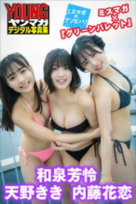 和泉芳怜　天野きき　内藤花恋　ミスマガ×『グリーンバレット』　ミスマガのアソビバ！　ヤンマガデジタル写真集 