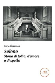 Selene. Storia di follia, d’amore e di spettri【電子書籍】[ Luca Giribone ]