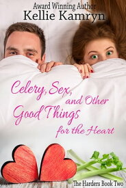 Celery, Sex, and Other Good Things for the Heart【電子書籍】[ Kellie Kamryn ]