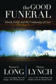 The Good Funeral Death, Grief, and the Community of Care【電子書籍】[ Thomas G. Long ]