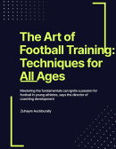 The Art of Football Training : Techniques for All Ages