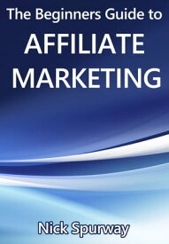 A Beginners Guide to Affiliate Marketing【電子書籍】[ Nick Spurway ]