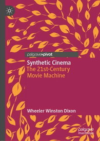 Synthetic Cinema The 21st-Century Movie Machine【電子書籍】[ Wheeler Winston Dixon ]