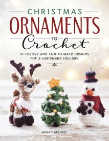 Christmas Ornaments to Crochet 31 Festive and Fun-to-Make Designs for a Handmade Holiday【電子書籍】[ Megan Kreiner ]