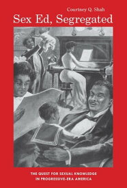 Sex Ed, Segregated The Quest for Sexual Knowledge in Progressive-Era America【電子書籍】[ Courtney Q. Shah ]