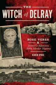 The Witch of Delray Rose Veres & Detroit's Infamous 1930s Murder Mystery【電子書籍】[ Karen Dybis ]