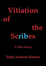Vitiation of the Scribes A True Story【電子書籍】[ Todd Andrew Rohrer ]