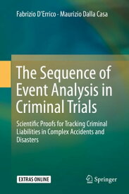 The Sequence of Event Analysis in Criminal Trials Scientific Proofs for Tracking Criminal Liabilities in Complex Accidents and Disasters【電子書籍】[ Fabrizio D’Errico ]