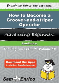 How to Become a Groover-and-striper Operator How to Become a Groover-and-striper Operator【電子書籍】[ Cleotilde Chu ]