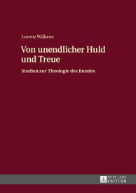 Von unendlicher Huld und Treue Studien zur Theologie des Bundes【電子書籍】[ Lorenz Wilkens ]