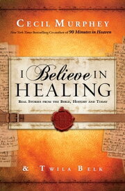 I Believe in Healing Real Stories from the Bible, History and Today【電子書籍】[ Cecil Murphey ]
