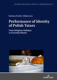 Performance of Identity of Polish Tatars From Religious Holidays to Everyday Rituals【電子書籍】[ Barbara Pawlic-Miskiewicz ]