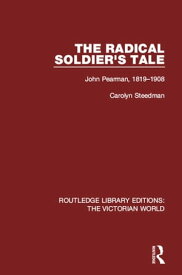 The Radical Soldier's Tale John Pearman, 1819-1908【電子書籍】[ Carolyn Steedman ]