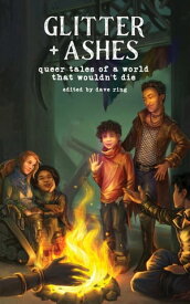 Glitter + Ashes: Queer Tales of a World That Wouldn't Die【電子書籍】