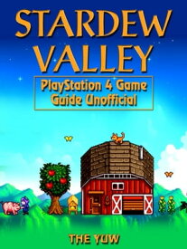 Stardew Valley PlayStation 4 Game Guide Unofficial【電子書籍】[ The Yuw ]