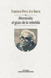 Monsiv?is: el gozo de la rebeld?a【電子書籍】[ Francisco P?rez-Arce Ibarra ]