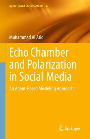 Echo Chamber and Polarization in Social Media An Agent-Based Modeling Approach【電子書籍】[ Muhammad Al Atiqi ]