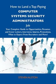 How to Land a Top-Paying Computer systems security administrators Job: Your Complete Guide to Opportunities, Resumes and Cover Letters, Interviews, Salaries, Promotions, What to Expect From Recruiters and More【電子書籍】[ Alston Steven ]