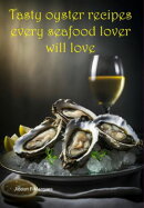 Tasty Oyster Recipes Every Seafood Lover Will Love