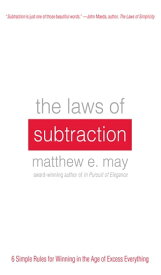 The Laws of Subtraction: 6 Simple Rules for Winning in the Age of Excess Everything【電子書籍】[ Matthew May ]