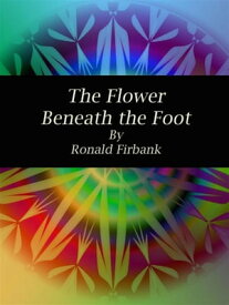 The Flower Beneath the Foot【電子書籍】[ Ronald Firbank ]