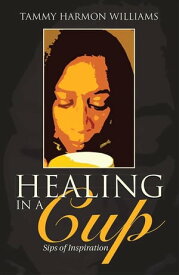 Healing in a Cup Sips of Inspiration【電子書籍】[ Tammy Harmon Williams ]