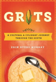 Grits A Cultural and Culinary Journey Through the South【電子書籍】[ Erin Byers Murray ]
