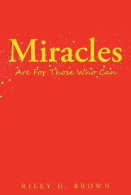 Miracles Are For Those Who Can【電子書籍】[ Riley D. Brown ]