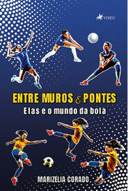 Entre Muros e Pontes Elas e o mundo da bola【電子書籍】[ Marizelia Corado ]