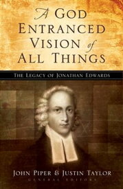 A God Entranced Vision of All Things: The Legacy of Jonathan Edwards【電子書籍】[ John Piper,Justin Taylor ]