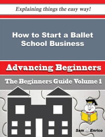 How to Start a Ballet School Business (Beginners Guide) How to Start a Ballet School Business (Beginners Guide)【電子書籍】[ Jin Isaac ]