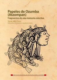 Papeles de Ozumba (Atzompan). Fragmentos de una memoria colectiva【電子書籍】[ Tom?s Jalpa Flores ]