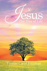 Y: Jesus the Tree of Life【電子書籍】[ Yvonne Carol Freeman ]
