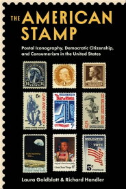 The American Stamp Postal Iconography, Democratic Citizenship, and Consumerism in the United States【電子書籍】[ Laura Goldblatt ]