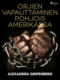 Orjien vapauttaminen Pohjois-Amerikassa【電子書籍】[ Alexandra Gripenberg ]