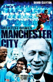 Manchester City Greatest Games The Sky Blues' Fifty Finest Matches【電子書籍】[ David Clayton ]