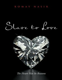 Slave to Love: The Heart Has Its Reasons【電子書籍】[ Romay Nasir ]