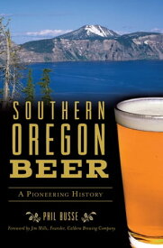 Southern Oregon Beer A Pioneering History【電子書籍】[ Phil Busse ]
