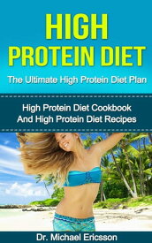 High Protein Diet: The Ultimate High Protein Diet Plan: High Protein Diet Cookbook and High Protein Diet Recipes【電子書籍】[ Dr. Michael Ericsson ]