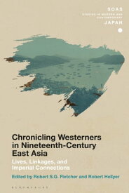 Chronicling Westerners in Nineteenth-Century East Asia Lives, Linkages, and Imperial Connections【電子書籍】