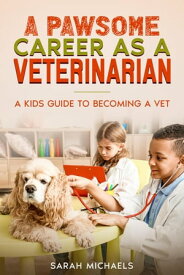 A Pawsome Career as a Veterinarian: A Kids Guide to Becoming a Vet【電子書籍】[ Sarah Michaels ]