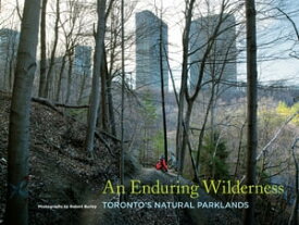 An Enduring Wilderness Toronto’s Natural Parklands【電子書籍】[ Robert Burley ]
