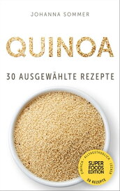 Superfoods Edition - Quinoa: 30 ausgew?hlte Superfood Rezepte f?r jeden Tag und jede K?che【電子書籍】[ Johanna Sommer ]