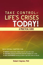 Take Control of Life's Crises Today! A Practical Guide【電子書籍】[ Robert Haynes ]