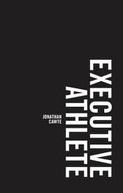 Executive Athlete【電子書籍】[ Jonathan Cawte ]