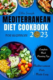Mediterranean Diet Cookbook For Beginners 2023 Mediterranean Diet Made Easy【電子書籍】[ Lillie Joseph ]