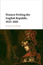 Women Writing the English Republic, 1625?1681【電子書籍】[ Katharine Gillespie ]