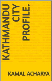 Kathmandu City Profile.【電子書籍】[ Kamal Acharya ]