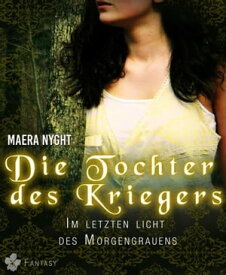 Die Tochter des Kriegers 2 - Im letzten Licht des Morgengrauens Fantasy Liebesroman【電子書籍】[ Maera Nyght ]