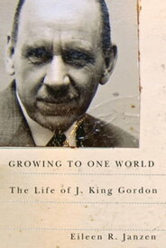 Growing to One World The Life of J. King Gordon【電子書籍】[ Eileen R. Janzen ]